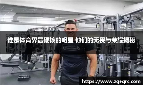 谁是体育界最硬核的明星 他们的无畏与荣耀揭秘